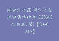 20堂定位课:用定位实现销售持续增长20讲(合并成7集)【De-0016】-副业圈