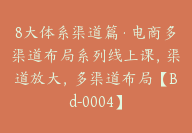 8大体系渠道篇·电商多渠道布局系列线上课，渠道放大，多渠道布局【Bd-0004】-副业圈