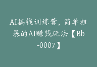 AI搞钱训练营，简单粗暴的AI赚钱玩法【Bb-0007】-副业圈