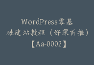 WordPress零基础建站教程（好课首推）【Aa-0002】-副业圈