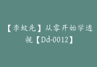 【李蚊先】从零开始学透视【Dd-0012】-副业圈