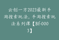 云创一方2023最新手淘搜索玩法，手淘搜索玩法系列课【Bf-0003】-副业圈