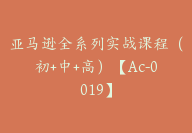 亚马逊全系列实战课程（初+中+高）【Ac-0019】-副业圈