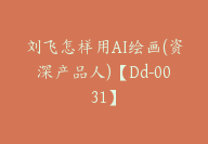 刘飞怎样用AI绘画(资深产品人)【Dd-0031】-副业圈