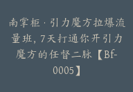 南掌柜·引力魔方拉爆流量班，7天打通你开引力魔方的任督二脉【Bf-0005】-副业圈