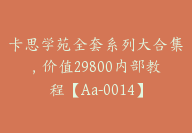 卡思学苑全套系列大合集，价值29800内部教程【Aa-0014】-副业圈