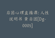 启团心理直播课: 人性说明书 黄启团[Dg-0005]-副业圈