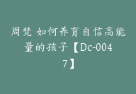 周梵 如何养育自信高能量的孩子【Dc-0047】-副业圈