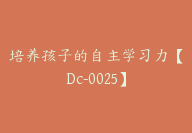 培养孩子的自主学习力【Dc-0025】-副业圈