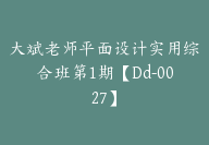 大斌老师平面设计实用综合班第1期【Dd-0027】-副业圈