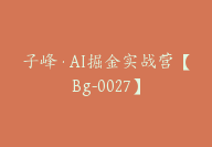 子峰·AI掘金实战营【Bg-0027】-副业圈