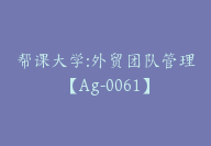 帮课大学:外贸团队管理【Ag-0061】-副业圈