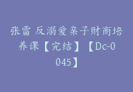 张雷 反溺爱亲子财商培养课【完结】【Dc-0045】-副业圈