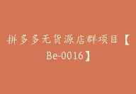 拼多多无货源店群项目【Be-0016】-副业圈