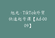 旭光·TikTok外贸快速起号课【Ad-0009】-副业圈