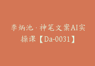 李炳池·神笔文案AI实操课【Da-0031】-副业圈