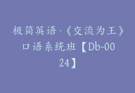 极简英语·《交流为王》口语系统班【Db-0024】-副业圈