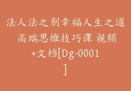 法人法之别幸福人生之道 高端思维技巧课 视频+文档[Dg-0001]-副业圈