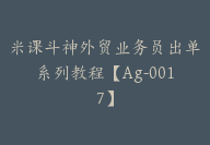 米课斗神外贸业务员出单系列教程【Ag-0017】-副业圈