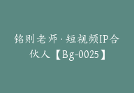 铭则老师·短视频IP合伙人【Bg-0025】-副业圈