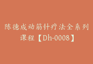 陈德成动筋针疗法全系列课程【Dh-0008】-副业圈