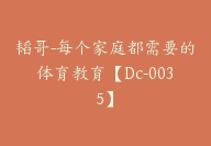 韬哥-每个家庭都需要的体育教育【Dc-0035】-副业圈