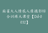 麻雀大人情感人像摄影综合训练大课堂【Dd-0032】-副业圈