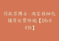 同款苏博士·淘宝精细化铺货运营陪跑【Dh-0035】-副业圈