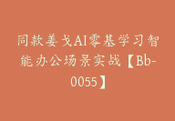 同款姜戈AI零基学习智能办公场景实战【Bb-0055】-副业圈